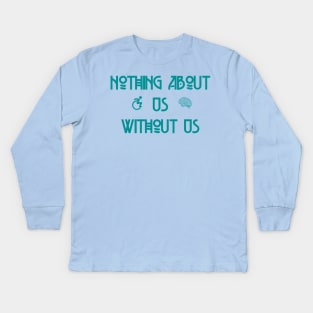 Nothing About Us Without Us Kids Long Sleeve T-Shirt